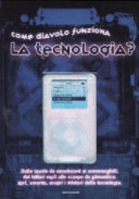 Copertina  Come diavolo funziona la tecnologia? : [dalle tavole da snowboard ai sommergibili, dai lettori mp3 alle scarpe da ginnastica : apri, smonta, scopri i misteri della tecnologia]