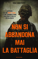 Copertina  Non si abbandona mai la battaglia : lettere di un Navy SEAL a una commilitone sull'arte della resilienza