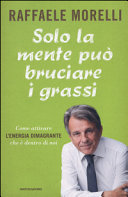 Copertina  Solo la mente può bruciare i grassi : come attivare l'energia dimagrante che è dentro di noi