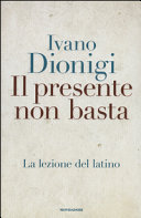 Copertina  Il presente non basta : la lezione del latino