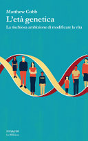 Copertina  L'età genetica : la rischiosa ambizione di modificare la vita