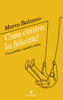 Copertina  Cosa c'entra la felicità? : una parola e quattro storie