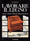 Copertina  Lavorare il legno : attrezzi, metodi, materiali, ebanisteria classica