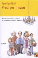 Copertina  Presi per il caso : Manuale di sopravvivenza quotidiana per l'italiano medio secondo le probabilità