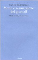 Copertina  Morte e resurrezione dei giornali : chi li uccide, chi li salverà