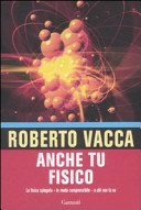 Copertina  Anche tu fisico : la fisica spiegata - in modo comprensibile - a chi non la sa