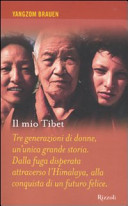 Copertina  Il mio Tibet : tre generazioni di donne, un'unica grande storia. Dalla fuga disperata arraverso L'Himalaya, alla conquista di un futuro felice