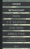 Copertina  Non c'è silenzio che non abbia fine : i miei sei anni di prigionia nella giungla colombiana