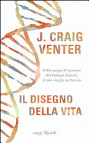 Copertina  Il disegno della vita : dalla mappa del genoma alla biologia digitale : il mio viaggio nel futuro