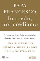 Copertina  Io credo, noi crediamo : una riflessione inedita sulle radici della nostra fede