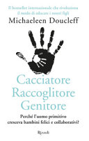 Copertina  Cacciatore, raccoglitore, genitore : perché l'uomo primitivo cresceva bambini felici e collaborativi?