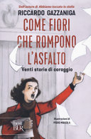 Copertina  Come fiori che rompono l'asfalto : venti storie di coraggio