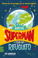 Copertina  Anche Superman era un rifugiato : storie vere di coraggio per un mondo migliore