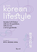 Copertina  The korean lifestyle : introduci la k-culture nella tua vita quotidiana, nelle tua casa e nel tuo guardaroba