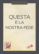 Copertina  Questa è la nostra fede : simboli, professioni e preghiere
