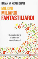 Copertina  Milioni, miliardi, fantastiliardi : come difendersi in un mondo pieno di numeri