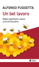 Copertina  Un bel lavoro : ridare significato e valore a ciò che facciamo
