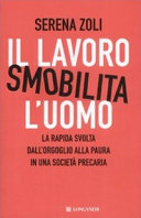 Copertina  Il lavoro smobilita l' uomo : [la rapida svolta dall'orgoglio alla paura in una societa precaria!