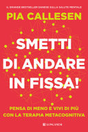 Copertina  Smetti di andare in fissa! : pensa meno e vivi di più con la terapia metacognitiva
