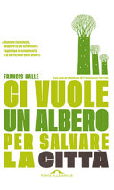 copertina Ci vuole un albero per salvare la città : un manifesto per i politici e gli amministratori pubblici