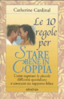 Copertina  Le 10 regole per stare bene in coppia : come superare le piccole difficoltà quotidiane e costruire un rapporto felice