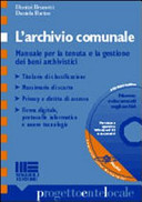 Copertina  L'archivio comunale : manuale per la tenuta e la gestione dei beni archivistici, Titolario di classificazione, Massiamrio di scarto, Privacy e diritto di accesso, Firma digitale, protocollo informatico e nuove tecnologie