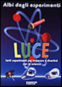 Copertina  Luce : tanti esperimenti per imparare e divertirsi con la scienza