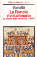 Copertina  La Francia rivoluzionaria : la caduta della monarchia, 1787-1792