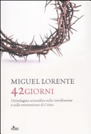 Copertina  42 giorni : [un'indagine scientifica sulla crocifissione e sulla resurrezione di Cristo]