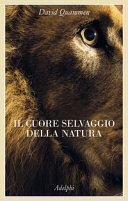 Copertina  Il cuore selvaggio della natura : dispacci dalle terre della meraviglia, del pericolo e della speranza
