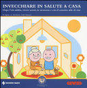 Copertina  Invecchiare in salute a casa : dopo l'età adulta, vivere sereni, in sicurezza e con il corretto stile di vita