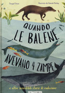 Copertina  Quando le balene avevano 4 zampe : e altre incredibili storie di evoluzione