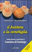 Copertina  Il bastone e la conchiglia : guida pratica e spirituale al Cammino di Santiago