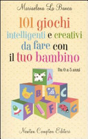 Copertina  101 giochi intelligenti e creativi da fare con il tuo bambino : da 0 a 5 anni