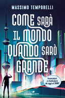 Copertina  Come sarà il mondo quando sarò grande : [invenzioni e rivoluzioni da oggi al 2080!]