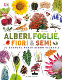 Copertina  Alberi, foglie, fiori & semi : lo straordinario regno vegetale