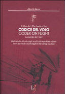 Copertina  Il libro del codice del volo : Leonardo da Vinci : dallo studio del volo degli uccelli all'aeroplano = The book of the Codex on flight : Leonardo da Vinci : from the study of bird flight to the airplane