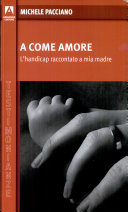Copertina  A come amore : l'handicap raccontato a mia madre