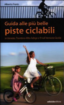 Copertina  Guida alle più belle piste ciclabili : in Veneto, Trentino Alto Adige e Friuli Venezia Giulia