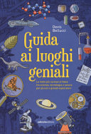 Copertina  Guida ai luoghi geniali : le mete più curiose in Italia tra scienza, tecnologia e natura per piccoli e grandi esploratori