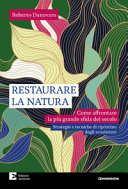 Copertina  Restaurare la natura : come affrontare la più grande sfida del secolo : strategie e tecniche di ripristino degli ecosistemi