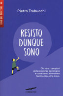Copertina  Resisto dunque sono : chi sono i campioni della resistenza psicologica e come fanno a convivere felicemente con lo stress
