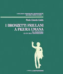 Copertina  I bronzetti friulani a figura umana : tra protostoria ed età della romanizzazione