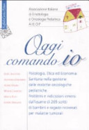 Copertina  Oggi comando io : psicologia, etica ed economia sanitaria nella gestione delle malattie oncologiche pediatriche : problemi e indicazioni emersi dall'esame di 265 scritti di bambini e ragazzi ricoverati per malattie tumorali