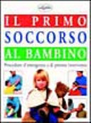 Copertina  Il primo soccorso al bambino : [procedure d'emergenza e di pronto intervento]          