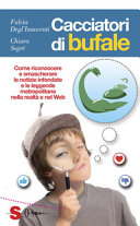 Copertina  Cacciatori di bufale : come riconoscere e smascherare le notizie infondate e le leggende metropolitane nella realtà e nel Web