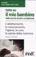 Copertina  Tutto su il mio bambino : dalla nascita al primo compleanno