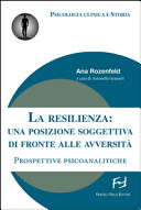 Copertina  La resilienza : una posizione soggettiva di fronte alle avversità : prospettive psicoanalitiche