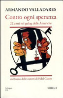 Copertina  Contro ogni speranza : 22 anni nel gulag delle Americhe dal fondo delle carceri di Fidel Castro