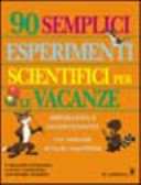 Copertina  Novanta semplici esperimenti scientifici per le vacanze : imparando e divertendovi con materiali di facile reperibilita